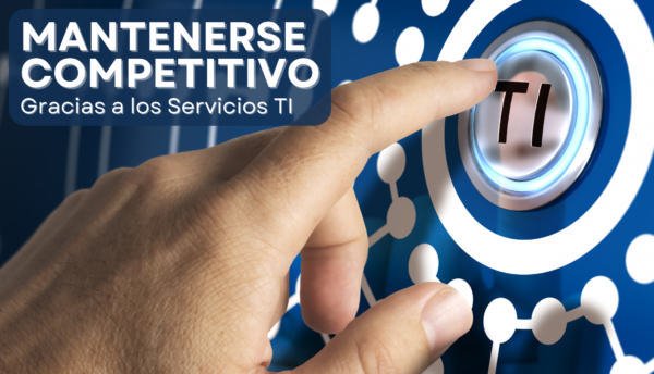 Servicios de TI que ayudan a empresas a mantenerse competitivas en el mercado